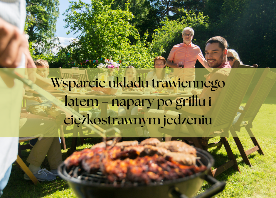 Wsparcie układu trawiennego latem – napary po grillu i ciężkostrawnym jedzeniu